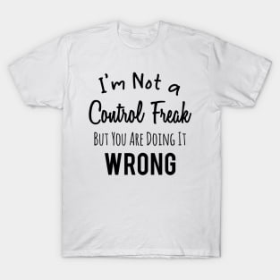 Im Not a Control Freak But You Are Doing It Wrong T-Shirt